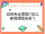 幼师专业课程("幼儿教育课程体系")