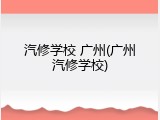 汽修学校 广州(广州汽修学校)