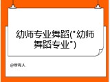 幼师专业舞蹈("幼师舞蹈专业")