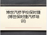 博世汽修学校保时捷(博世保时捷汽修培训)