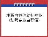 求职自荐信幼师专业(幼师专业自荐信)