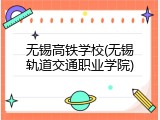 无锡高铁学校(无锡轨道交通职业学院)