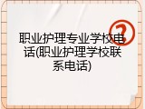 职业护理专业学校电话(职业护理学校联系电话)