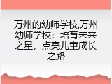 万州的幼师学校,万州幼师学校：培育未来之星，点亮儿童成长之路
