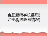 合肥厨师学校费用(合肥厨校收费情况)
