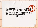 滦县卫校2018招生简章(滦县卫校2018招生)