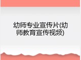 幼师专业宣传片(幼师教育宣传视频)