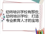 幼师培训学校有那些,幼师培训学校：打造专业教育人才的宝地