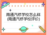 南通汽修学校怎么样(南通汽修学校评价)
