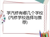 学汽修有哪几个学校(汽修学校选择与推荐)