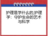 护理是学什么的,护理学：守护生命的艺术与科学