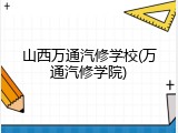 山西万通汽修学校(万通汽修学院)