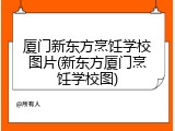 厦门新东方烹饪学校图片(新东方厦门烹饪学校图)