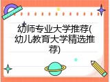 幼师专业大学推荐(幼儿教育大学精选推荐)