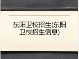 东阳卫校招生(东阳卫校招生信息)