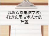 武汉双恩电脑学校：打造实用技术人才的摇篮