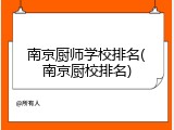 南京厨师学校排名(南京厨校排名)