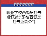 职业学校西餐烹饪专业概述("职校西餐烹饪专业简介")
