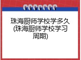 珠海厨师学校学多久(珠海厨师学校学习周期)