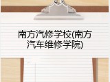 南方汽修学校(南方汽车维修学院)