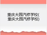 重庆大园汽修学校(重庆大园汽修学校)