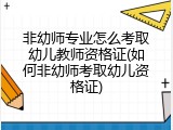 非幼师专业怎么考取幼儿教师资格证(如何非幼师考取幼儿资格证)