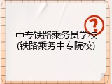 中专铁路乘务员学校(铁路乘务中专院校)