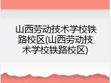 山西劳动技术学校铁路校区(山西劳动技术学校铁路校区)