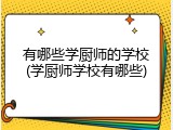 有哪些学厨师的学校(学厨师学校有哪些)