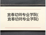 宜春幼师专业学院(宜春幼师专业学院)