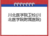 川北医学院卫校(川北医学院附属医院)