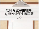 幼师专业学生跳舞(幼师专业学生舞蹈展示)
