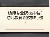 幼师专业院校排名(幼儿教育院校排行榜)