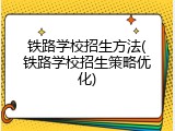 铁路学校招生方法(铁路学校招生策略优化)