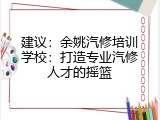 建议：余姚汽修培训学校：打造专业汽修人才的摇篮
