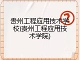 贵州工程应用技术学校(贵州工程应用技术学院)