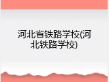 河北省铁路学校(河北铁路学校)
