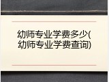 幼师专业学费多少(幼师专业学费查询)