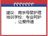 建议：南京母婴护理培训学校：专业呵护，让爱传递