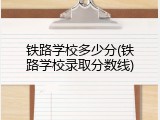 铁路学校多少分(铁路学校录取分数线)