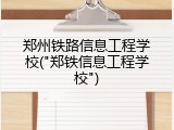 郑州铁路信息工程学校("郑铁信息工程学校")