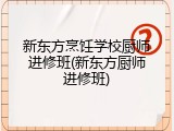 新东方烹饪学校厨师进修班(新东方厨师进修班)