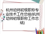 杭州幼师初级职称专业技术工作总结(杭州幼师初级职称工作总结)