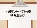 有高铁专业学校(高铁专业院校)