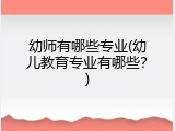 幼师有哪些专业(幼儿教育专业有哪些？)