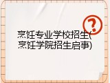 烹饪专业学校招生(烹饪学院招生启事)