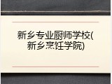 新乡专业厨师学校(新乡烹饪学院)