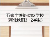 石家庄铁路3加2学校(河北铁职3+2学制)