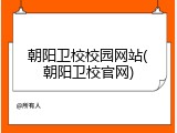 朝阳卫校校园网站(朝阳卫校官网)