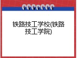 铁路技工学校(铁路技工学院)